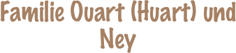 Familie Ouart (Huart) und Ney